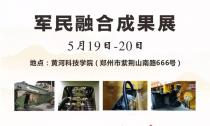 “軍民融合成果展”5月19~20日在鄭州黃河科技學(xué)院B2展位等您來(lái)！